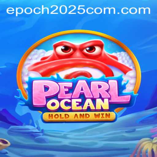An In-Depth Exploration of PearlOcean: The Epoch2025.com Gaming Phenomenon